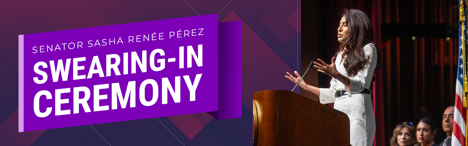 Banner that says Senator Sasha Renee Perez Swearing-In Ceremony with image of senator speaking at podium